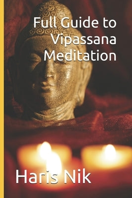 Full Guide to Vipassana Meditation by Nik, Haris