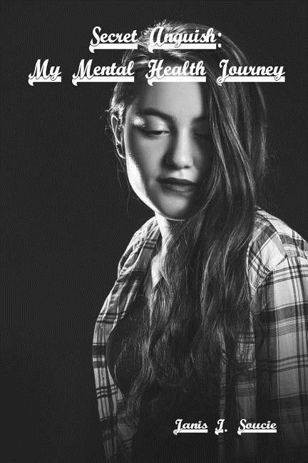 Secret Anguish: My Mental Health Journey by Soucie, Janis
