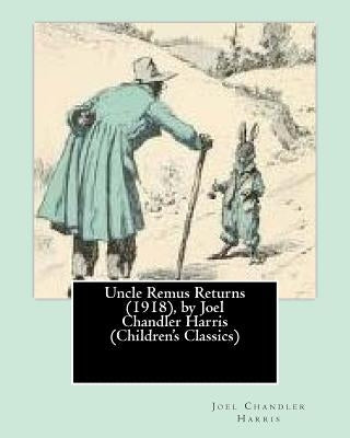 Uncle Remus Returns (1918), by Joel Chandler Harris by Harris, Joel Chandler
