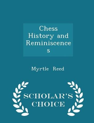 Chess History and Reminiscences - Scholar's Choice Edition by Reed, Myrtle