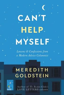 Can't Help Myself: Lessons & Confessions from a Modern Advice Columnist by Goldstein, Meredith