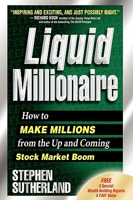 Liquid Millionaire: How to Make Millions from the Up and Coming Stock Market Boom by Sutherland, Stephen