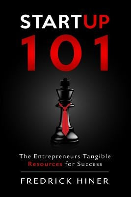 StartUp 101: The Entrepreneurs Tangible Resource for Success by Hiner, Fredrick
