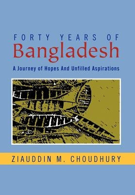 Forty Years of Bangladesh: A Journey of Hopes and Unfilled Aspirations by Choudhury, Ziauddin M.