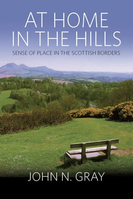 At Home in the Hills: Sense of Place in the Scottish Borders by Gray, John N.