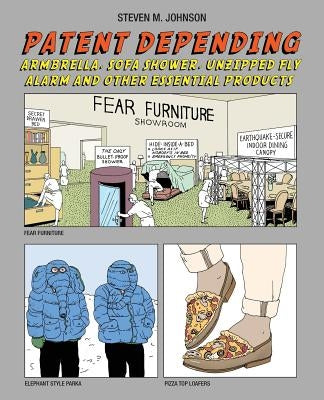Patent Depending: Armbrella, Sofa Shower, Unzipped Fly Alarm and Other Essential Products by Johnson, Steven M.