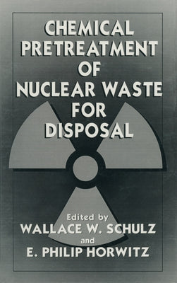 Chemical Pretreatment of Nuclear Waste for Disposal by Schulz, Wallace W.