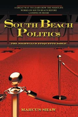 South Beach Politic$: The Nightclub Etiquette Bible by Shaw, Marcus