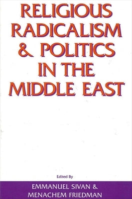 Religious Radicalism and Politics in the Middle East by Sivan, Emmanuel