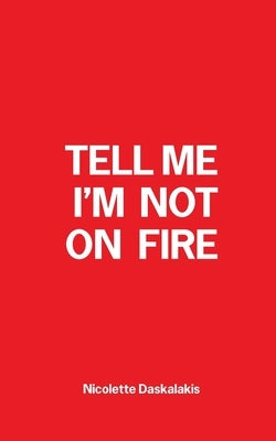 Tell Me I'm Not On Fire by Daskalakis, Nicolette