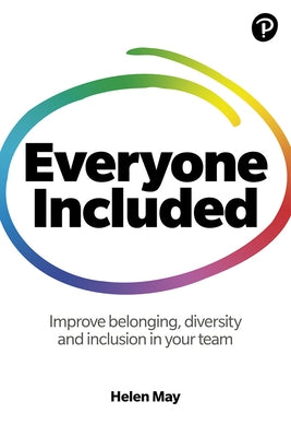 Everyone Included: How to Improve Belonging, Diversity and Inclusion in Your Team: How to Improve Belonging, Diversity and Inclusion in Your Team by May, Helen