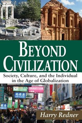 Beyond Civilization: Society, Culture, and the Individual in the Age of Globalization by Redner, Harry