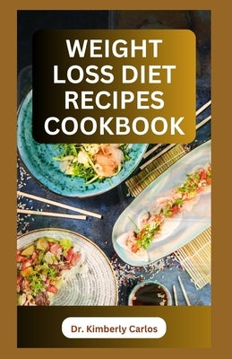 Weight Loss Diet Recipes Cookbook: Healthy Cooking to Lose Weight and Burn Excess Fat by Carlos, Kimberly