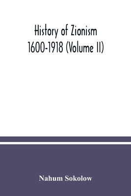 History of Zionism: 1600-1918 (Volume II) by Sokolow, Nahum