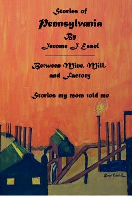 Stories of Pennsylvania: Stories my mom told me. by Essel, Jerome Joseph