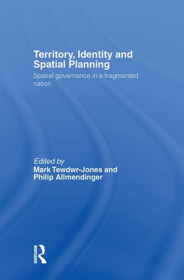 Territory, Identity and Spatial Planning: Spatial Governance in a Fragmented Nation by Tewdwr-Jones, Mark
