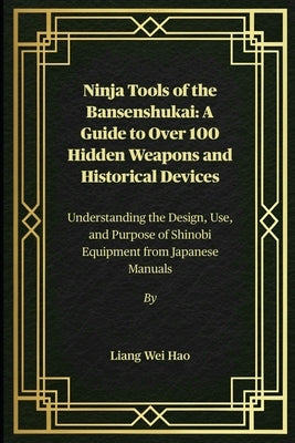 Ninja Tools of the Bansenshukai: A Guide to Over 100 Hidden Weapons and Historical Devices: Understanding the Design, Use, and Purpose of Shinobi Equi by Hao, Liang Wei
