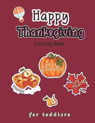 Happy Thanksgiving Coloring Book for Toddlers: A Collection of Coloring Pages with Cute Thanksgiving Things Such as Turkey, Celebrate Harvest, Holiday by Press Publication, Tkrr