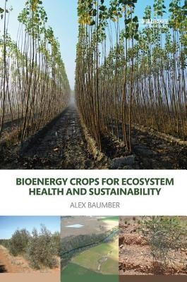 Bioenergy Crops for Ecosystem Health and Sustainability by Baumber, Alex