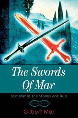 The Swords Of Mar: Sometimes The Stories Are True by Mar, Gilbert