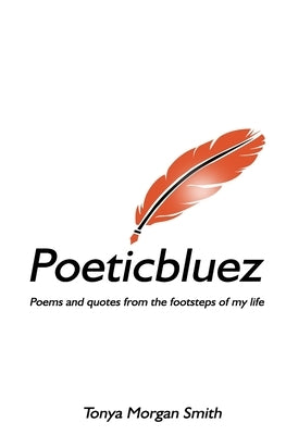 Poeticbluez: Poems and quotes from the footsteps of my life by Smith, Tonya Morgan