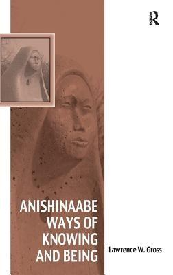 Anishinaabe Ways of Knowing and Being by Gross, Lawrence W.