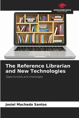 The Reference Librarian and New Technologies by Machado Santos, Josiel