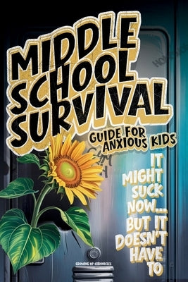 Middle School Survival Guide for Anxious Kids: Calm-Down Tools, Confidence Builders, Friendship Scripts, Study Routines, and Social Media Tips To Go F by Chronicles, Growing Up