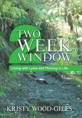 Two Week Window: Living with Lyme and Thriving in Life by Wood-Giles, Kristy