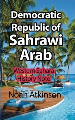 Democratic Republic of Sahrawi Arab: Killings of the past, and Present Crisis by Atkinson, Noah