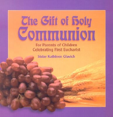 The Gift of Holy Communion: For Parents of Children Celebrating First Eucharist by Glavich, Mary Kathleen