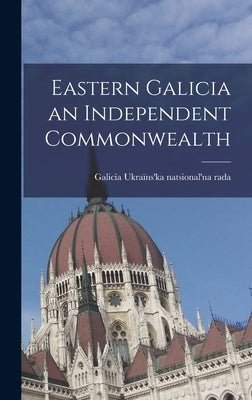 Eastern Galicia an Independent Commonwealth by Rada, Galicia Ukraïns'ka Natsional'na