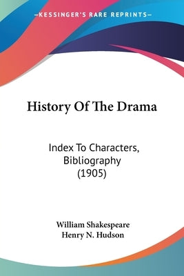 History Of The Drama: Index To Characters, Bibliography (1905) by Shakespeare, William
