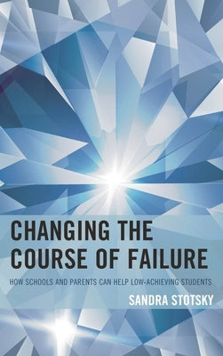 Changing the Course of Failure: How Schools and Parents Can Help Low-Achieving Students by Stotsky, Sandra