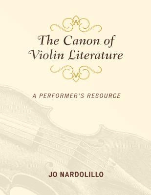 The Canon of Violin Literature: A Performer's Resource by Nardolillo, Jo