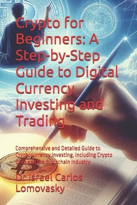Crypto for Beginners: A Step-by-Step Guide to Digital Currency Investing and Trading: Comprehensive and Detailed Guide to Cryptocurrency Investing, In by Lomovasky, Israel Carlos