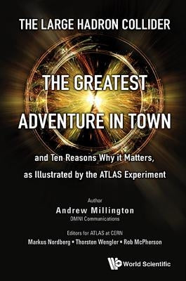 Large Hadron Collider, The: The Greatest Adventure in Town and Ten Reasons Why It Matters, as Illustrated by the Atlas Experiment by Millington, Andrew J.