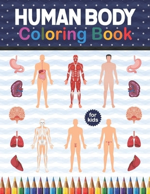 Human Body Coloring Book For Kids: Human Body Anatomy Coloring Book For Kids, Boys and Girls and Medical Students.Human Brain Heart Liver Coloring Boo by Publication, Shirkaylene