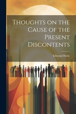 Thoughts on the Cause of the Present Discontents by Burke, Edmund