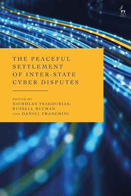 The Peaceful Settlement of Inter-State Cyber Disputes by Tsagourias, Nicholas