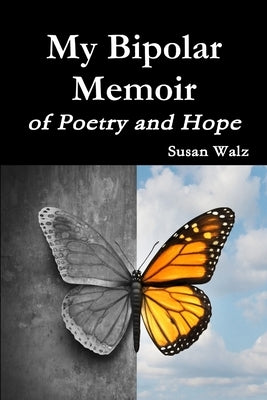 My Bipolar Memoir of Poetry and Hope by Walz, Susan