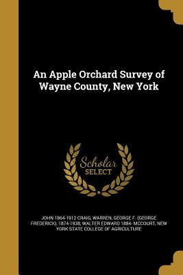 An Apple Orchard Survey of Wayne County, New York by Craig, John 1864-1912