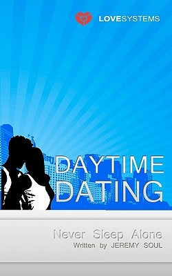 Daytime Dating: Never Sleep Alone by Soul, Jeremy