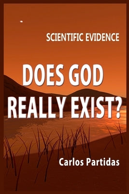 Does God Really Exist?: Scientific Evidence by Partidas, Carlos L.