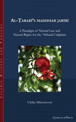Al-Ṭabarī's madhhab jarīrī: A Paradigm of Natural Law and Natural Rights for the ʿAbbasid Caliphate by Mårtensson, Ulrika
