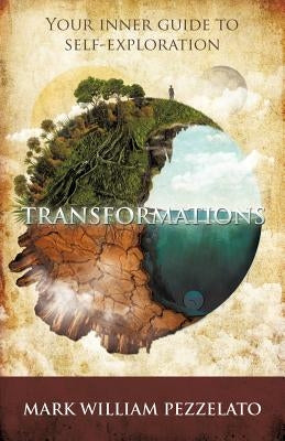 Transformations: Your Inner Guide To Self-Exploration by Pezzelato, Mark William