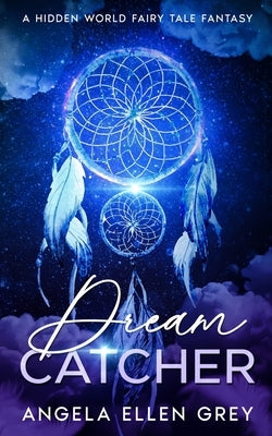 Dreamcatcher: A Hidden World Fairy Tale Fantasy by Grey, Angela Ellen
