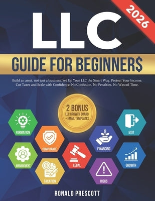 LLC Guide for Beginners: Build an Asset, Not Just a Business. Set Up Your LLC the Smart Way, Protect Your Income, Cut Taxes and Scale with Confidence. by Prescott, Ronald