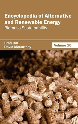 Encyclopedia of Alternative and Renewable Energy: Volume 10 (Biomass Sustainability) by Hill, Brad