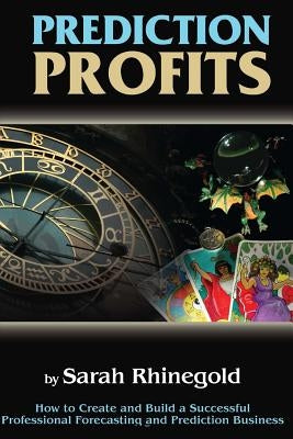 Prediction Profits: How to create and build a successful professional forecasting and prediction business. by Rhinegold, Sarah